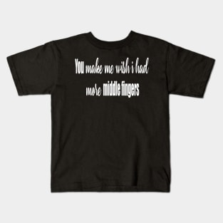 You Make Me Wish I had More Middle Fingers Kids T-Shirt